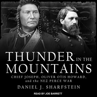 Thunder in the Mountains: Chief Joseph, Oliver Otis Howard, and the Nez Perce War By Daniel Sharfstein, Joe Barrett (Read by) Cover Image