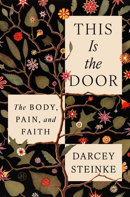 This Is the Door: The Body, Pain, and Faith By Darcey Steinke Cover Image