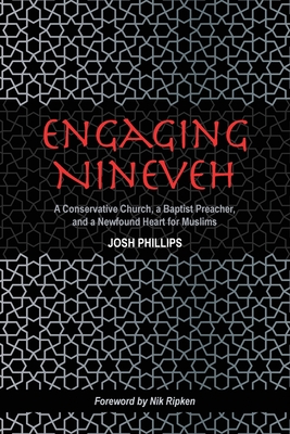 Engaging Nineveh: A Conservative Church, a Baptist Preacher, and a Newfound Heart for Muslims By Josh Phillips Cover Image