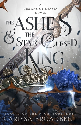 The Ashes & the Star-Cursed King: Book 2 of the Nightborn Duet (Crowns of Nyaxia #2) Cover Image