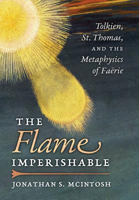 The Flame Imperishable: Tolkien, St. Thomas, and the Metaphysics of Faerie Cover Image