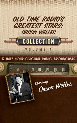 Old Time Radio's Greatest Stars: Orson Welles Collection 1 By Black Eye Entertainment, Full Cast (Read by) Cover Image