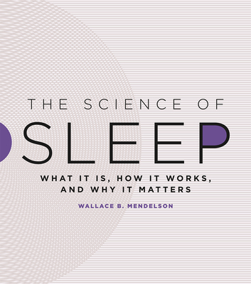 The Science of Sleep: What It Is, How It Works, and Why It Matters By Wallace B. Mendelson Cover Image
