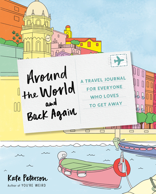Around the World and Back Again: A Travel Journal for Everyone Who Loves to Get Away By Kate Peterson Cover Image