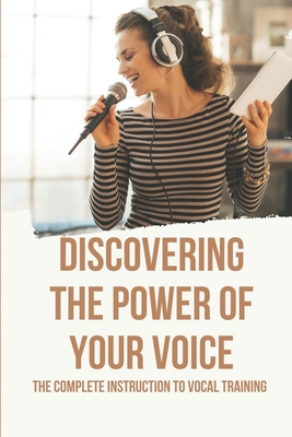 Discovering The Power Of Your Voice: The Complete Instruction To Vocal Training: Tips On How To Improve Singing Voice By Kirk Eskelson Cover Image
