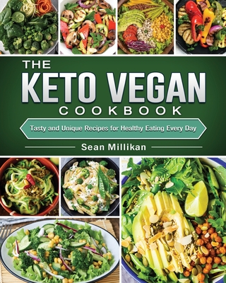 The Keto Vegan Cookbook: Tasty and Unique Recipes for Healthy Eating Every Day By Sean Millikan Cover Image