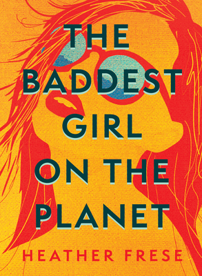 Book cover: The Baddest Girl on the Planet by Heather Frese. Cover art features a red and orange stylized portrait of a woman, her head tipped back and her sunglasses reflecting the blue of water and sky.