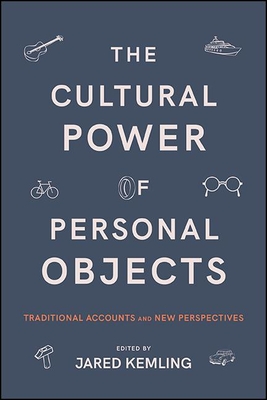 The Cultural Power of Personal Objects: Traditional Accounts and New Perspectives By Jared Kemling (Editor) Cover Image
