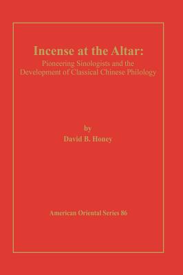 Incense at the Altar: Pioneering Sinologists and the Development of Classical Chinese Philology (American Oriental Series #86) Cover Image