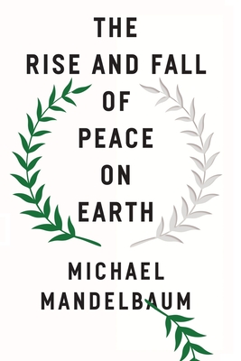 Rise and Fall of Peace on Earth By Michael Mandelbaum Cover Image