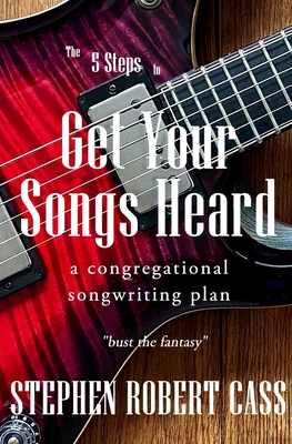 The 5 Steps to Get Your Songs Heard: A Congregational Songwriting Plan Cover Image
