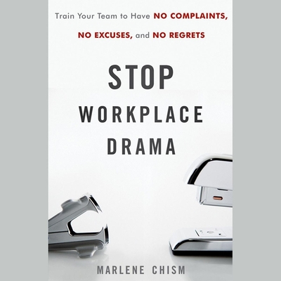 Stop Workplace Drama: Train Your Team to Have No Complaints, No Excuses, and No Regrets Cover Image