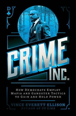 Crime Inc.: How Democrats Employ Mafia and Gangster Tactics to Gain and Hold Power By Vince Everett Ellison Cover Image