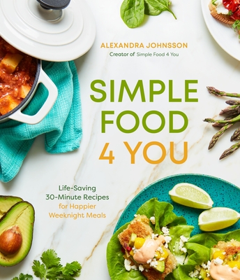 Simple Food 4 You: Life-Saving 30-Minute Recipes for Happier Weeknight Meals By Alexandra Johnsson Cover Image