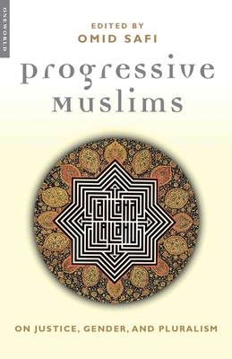 Progressive Muslims: On Justice, Gender and Pluralism (Islam in the Twenty-First Century) By Omid Safi Cover Image