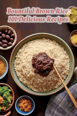 Bountiful Brown Rice: 101 Delicious Recipes Cover Image