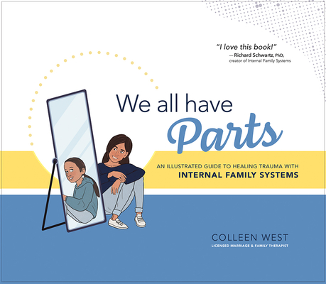 We All Have Parts: An Illustrated Guide to Healing Trauma with Internal Family Systems By Colleen West, Steven Gong (Illustrator) Cover Image