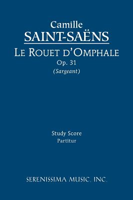 Le rouet d'Omphale, Op.31: Study score By Camille Saint-Saëns, Jr. Sargeant, Richard W. (Editor) Cover Image