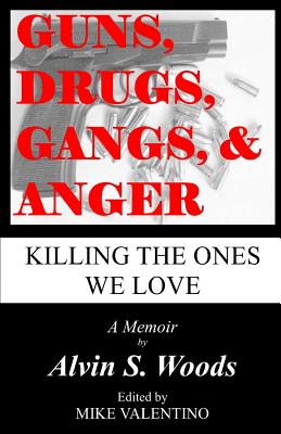 Guns, Drugs, Gangs, & Anger: Killing The Ones We Love By Alvin S. Woods Cover Image