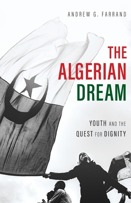 The Algerian Dream: Youth and the Quest for Dignity By Andrew Farrand Cover Image