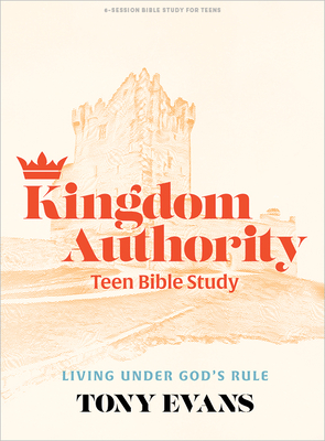 Kingdom Authority - Teen Bible Study Book: Living Under God's Rule By Tony Evans Cover Image
