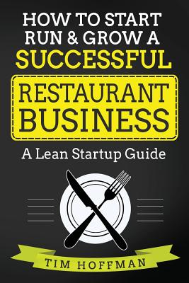 How to Start, Run & Grow a Successful Restaurant Business: A Lean Startup Guide By Tim Hoffman Cover Image