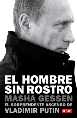 El hombre sin rostro: El sorprendente ascenso de Vladímir Putin / The Man Withou t a Face: The Unlikely Rise of Vladimir Putin By Masha Gessen Cover Image