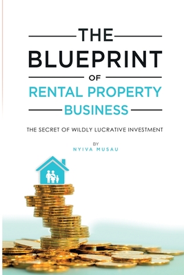 The Blueprint: The Secrets Of Successful Lucratıve Rental Property Busıness By Nyiva Musau Cover Image