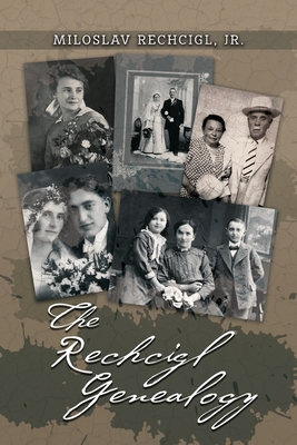 The Rechcigl Genealogy: The Ancestry and Descendants of Mila Rechcigl and Eva Edwards with Information on Allied Families Cover Image
