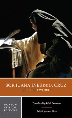Sor Juana Inés de la Cruz:  Selected Works: A Norton Critical Edition (Norton Critical Editions) Cover Image