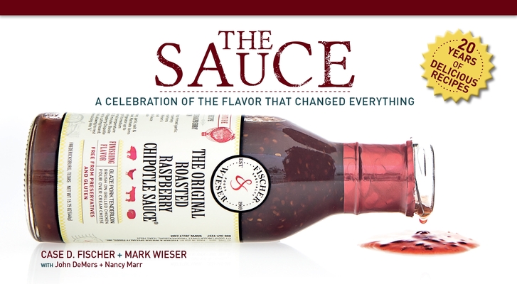 The Sauce: A Celebration of the Flavor That Changed Everything By Case D. Fischer, Mark Wieser, John DeMers Cover Image