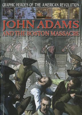 John Adams and the Boston Massacre (Graphic Heroes of the American Revolution) By Gary Jeffrey Cover Image