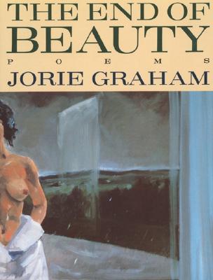The End of Beauty (American Poetry Series #33) By Jorie Graham Cover Image
