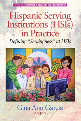 Hispanic Serving Institutions (HSIs) in Practice: Defining "Servingness" at HSIs (Hispanics in Education and Administration)