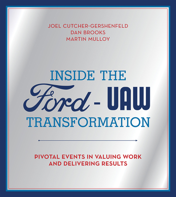 Inside the Ford-UAW Transformation: Pivotal Events in Valuing Work and Delivering Results By Joel Cutcher-Gershenfeld, Dan Brooks, Martin Mulloy Cover Image