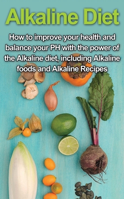 Alkaline Diet: How to Improve Your Health and Balance Your PH with the Power of the Alkaline Diet, including Alkaline Foods and Alkal By Samantha Welti Cover Image