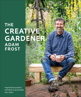 The Creative Gardener: Inspiration and Advice to Create the Space You Want cover