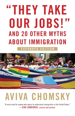 "They Take Our Jobs!": and 20 Other Myths about Immigration, Expanded Edition (Myths Made in America)