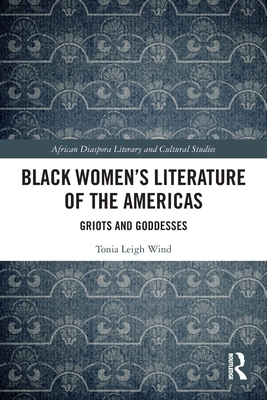 Black Women's Literature of the Americas: Griots and Goddesses (Routledge African Diaspora Literary and Cultural Studies)