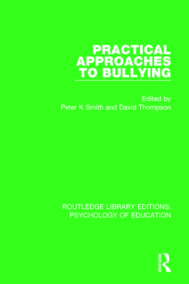 Practical Approaches to Bullying (Routledge Library Editions: Psychology of Education) By Peter K. Smith (Editor), David Thompson (Editor) Cover Image