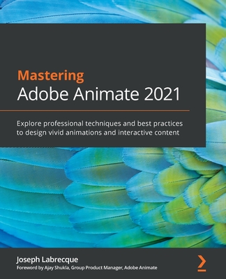 Mastering Adobe Animate 2021: Explore professional techniques and best practices to design vivid animations and interactive content Cover Image