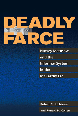 Deadly Farce: Harvey Matusow and the Informer System in the McCarthy Era By Robert M. Lichtman, Ronald Cohen Cover Image