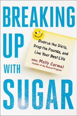 Breaking Up With Sugar: Divorce the Diets, Drop the Pounds, and Live Your Best Life cover