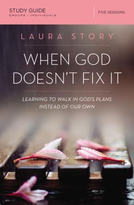 When God Doesn't Fix It Bible Study Guide: Learning to Walk in God's Plans Instead of Our Own By Laura Story Cover Image