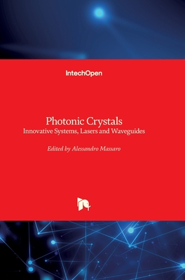 Photonic Crystals: Innovative Systems, Lasers and Waveguides By Alessandro Massaro (Editor) Cover Image