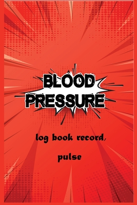 Blood pressure log book record, pulse: Record & Monitor Blood Pressure at Home, Record Readings Per Day, Blood Pressure, Heart Rate, Weight & Comment Cover Image