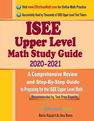 ISEE Upper Level Math Study Guide 2020 - 2021: A Comprehensive Review and Step-By-Step Guide to Preparing for the ISEE Upper Level Math By Ava Ross, Reza Nazari Cover Image