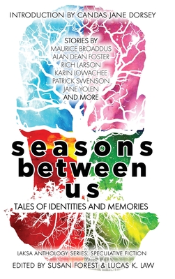 Seasons Between Us: Tales of Identities and Memories (Laksa Anthology Series: Speculative Fiction #5) By Alan Dean Foster, Susan Forest (Editor), Lucas K. Law (Editor) Cover Image