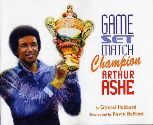 Game, Set, Match Champion Arthur Ashe By Crystal Hubbard, Kevin Belford (Illustrator) Cover Image