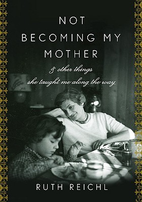 Cover Image for Not Becoming My Mother: and Other Things She Taught Me Along the Way
